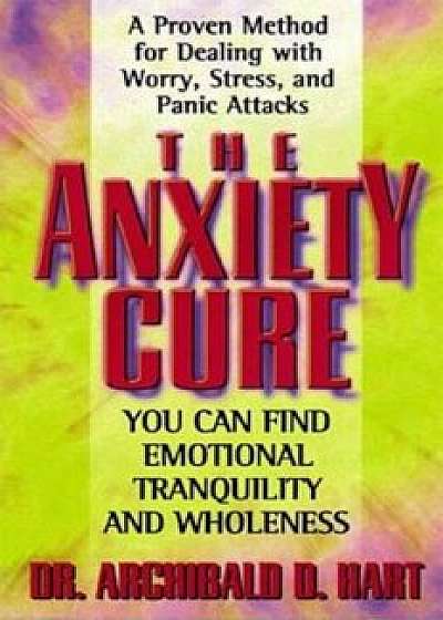 The Anxiety Cure, Paperback/Archibald Hart
