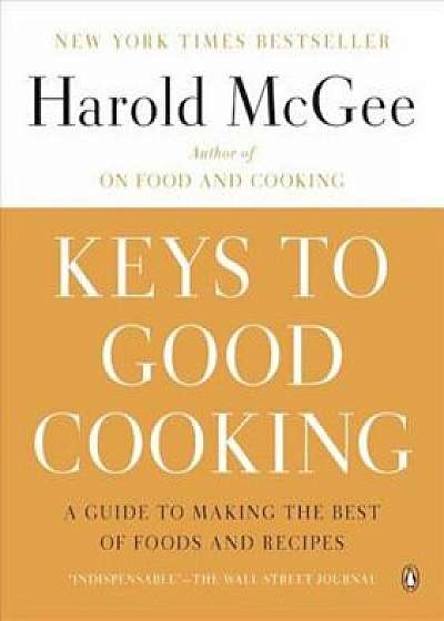 Keys to Good Cooking: A Guide to Making the Best of Foods and Recipes, Paperback/Harold McGee