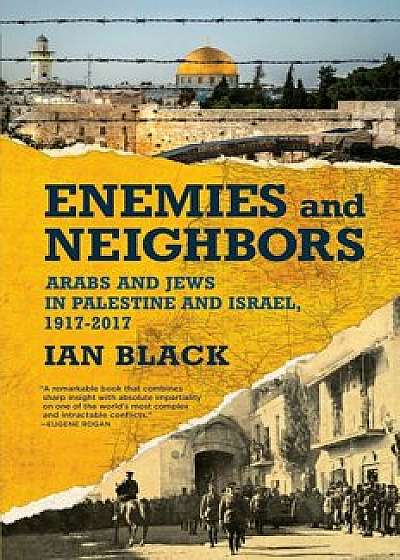Enemies and Neighbors: Arabs and Jews in Palestine and Israel, 1917-2017, Hardcover/Ian Black