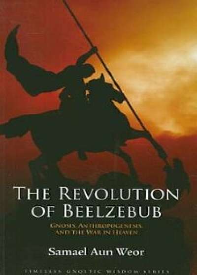 The Revolution of Beelzebub: Gnosis, Anthropogenesis, and the War in Heaven, Paperback/Samael Aun Weor