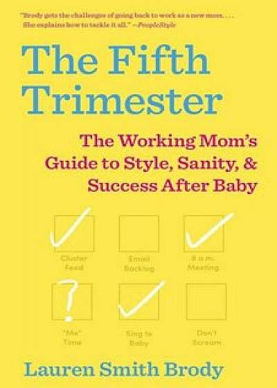 The Fifth Trimester: The Working Mom's Guide to Style, Sanity, and Success After Baby, Paperback/Lauren Smith Brody