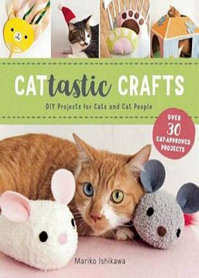 Cattastic Crafts: DIY Project for Cats and Cat People, Paperback/Mariko Ishikawa
