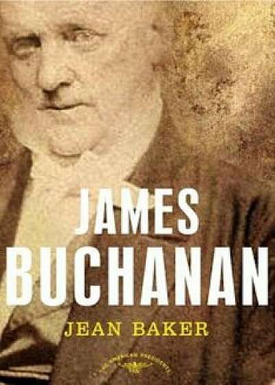 James Buchanan: The American Presidents Series: The 15th President, 1857-1861, Hardcover/Jean H. Baker