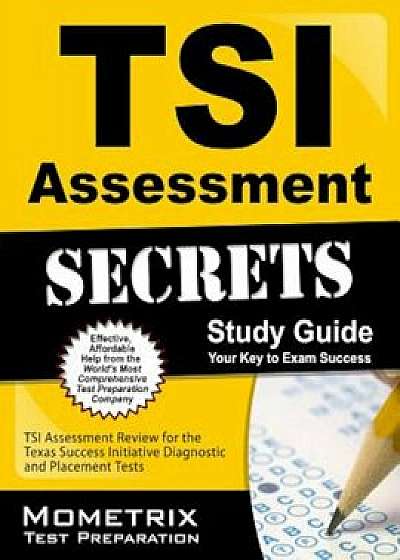 TSI Assessment Secrets Study Guide: TSI Assessment Review for the Texas Success Initiative Diagnostic and Placement Tests, Paperback/Tsi Exam Secrets Test Prep
