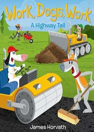 Work, Dogs, Work: A Highway Tail, Hardcover/James Horvath