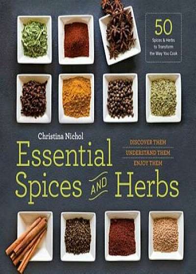Essential Spices and Herbs: Discover Them, Understand Them, Enjoy Them, Paperback/Christina Nichol