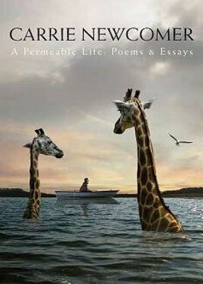 A Permeable Life: Poems & Essays, Paperback/Carrie Newcomer