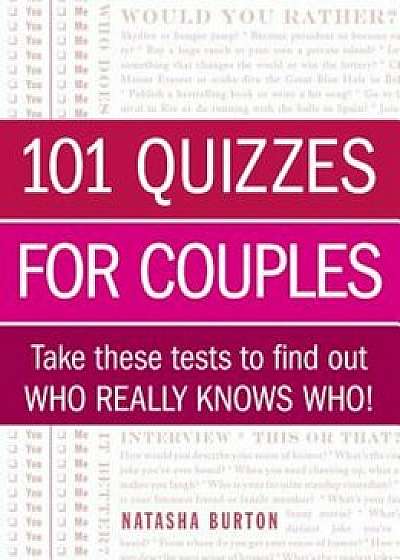 101 Quizzes for Couples: Take These Tests to Find Out Who Really Knows Who!, Paperback/Natasha Burton
