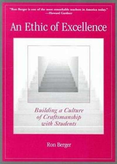 An Ethic of Excellence: Building a Culture of Craftsmanship with Students, Paperback/Ron Berger