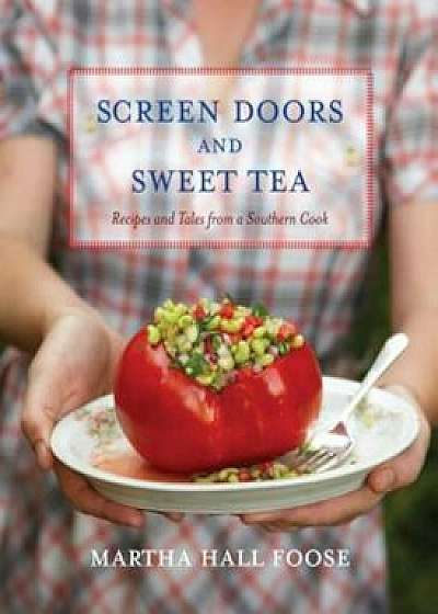 Screen Doors and Sweet Tea: Recipes and Tales from a Southern Cook, Hardcover/Martha Hall Foose