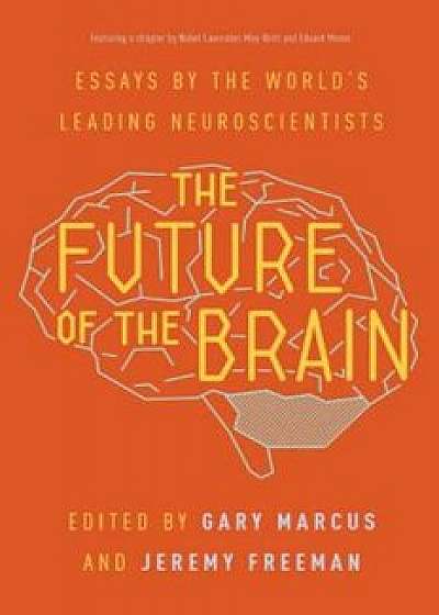 The Future of the Brain: Essays by the World's Leading Neuroscientists, Paperback/Gary Marcus