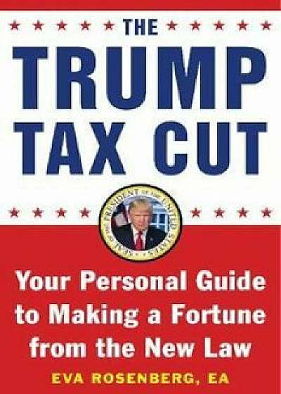 The Trump Tax Cut: Your Personal Guide to the New Tax Law, Paperback/Eva Rosenberg