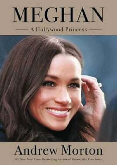Meghan: A Hollywood Princess, Hardcover/Andrew Morton