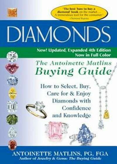 Diamonds (4th Edition): The Antoinette Matlins Buying Guide-How to Select, Buy, Care for & Enjoy Diamonds with Confidence and Knowledge, Paperback/Antoinette Matlins