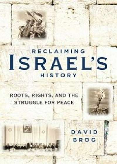 Reclaiming Israel's History: Roots, Rights, and the Struggle for Peace, Hardcover/David Brog