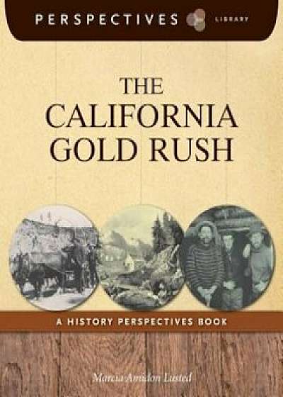 The California Gold Rush: A History Perspectives Book, Paperback/Marcia Amidon Lusted