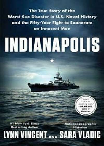 Indianapolis: The True Story of the Worst Sea Disaster in U.S. Naval History and the Fifty-Year Fight to Exonerate an Innocent Man, Hardcover/Lynn Vincent