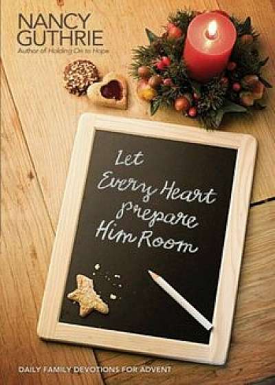 Let Every Heart Prepare Him Room: Daily Family Devotions for Advent, Hardcover/Nancy Guthrie