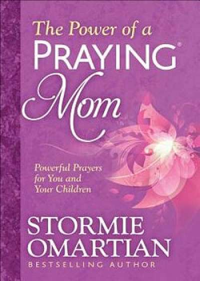 The Power of a Praying(r) Mom: Powerful Prayers for You and Your Children, Paperback/Stormie Omartian