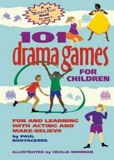 101 Drama Games for Children: Fun and Learning with Acting and Make-Believe, Paperback/Paul Rooyackers