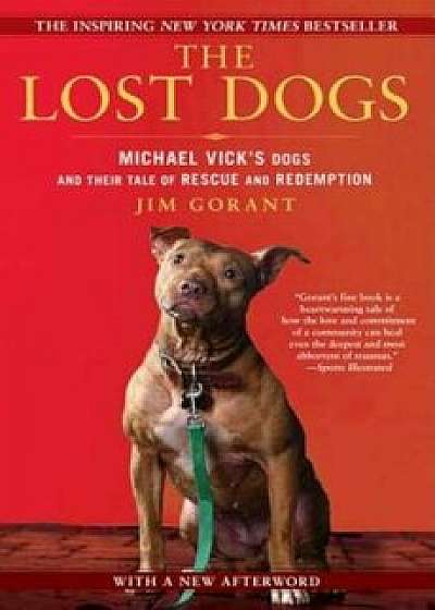 The Lost Dogs: Michael Vick's Dogs and Their Tale of Rescue and Redemption, Paperback/Jim Gorant