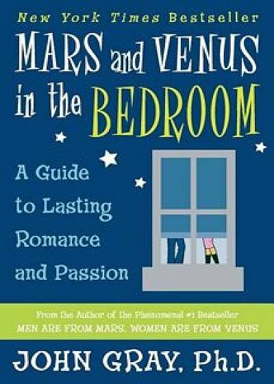 Mars and Venus in the Bedroom: Guide to Lasting Romance and Passion, Paperback/John Gray