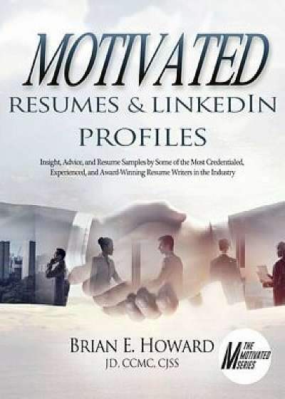 Motivated Resumes & Linkedin Profiles!: Insight, Advice, and Resume Samples by Some of the Most Credentialed, Experienced, and Award-Winning Resume Wr, Paperback/Brian E. Howard