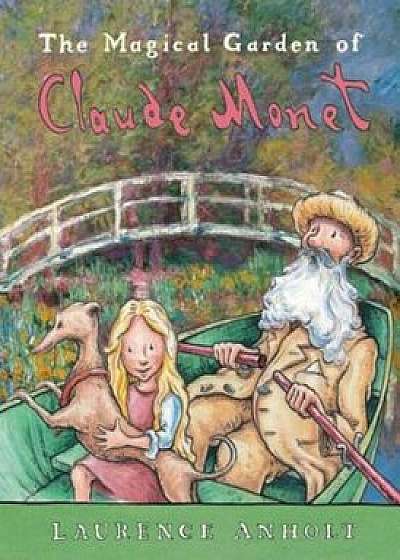 The Magical Garden of Claude Monet, Paperback/Laurence Anholt