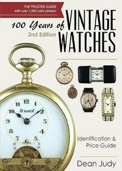 100 Years of Vintage Watches: Identification and Price Guide, 2nd Edition, Paperback/Dean Judy