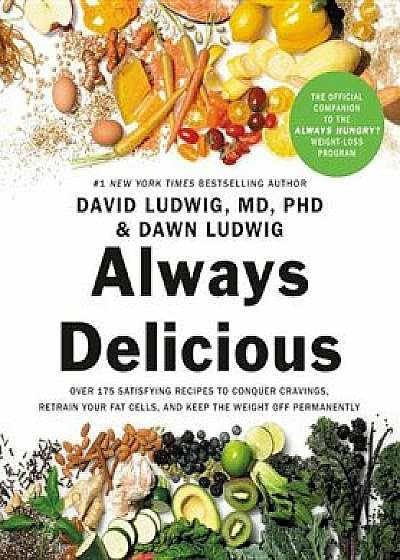 Always Delicious: Over 175 Satisfying Recipes to Conquer Cravings, Retrain Your Fat Cells, and Keep the Weight Off Permanently, Hardcover/David Ludwig