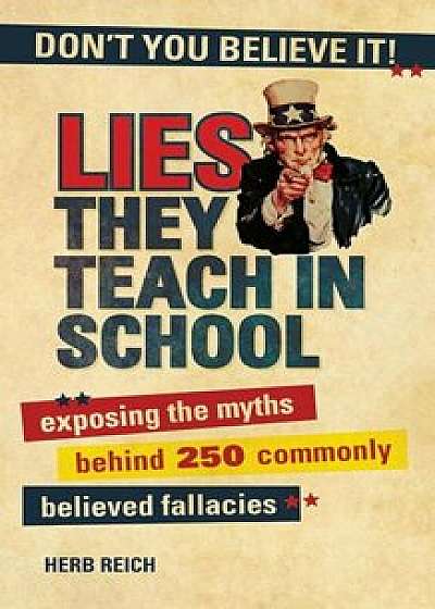 Lies They Teach in School: Exposing the Myths Behind 250 Commonly Believed Fallacies, Paperback/Herb Reich
