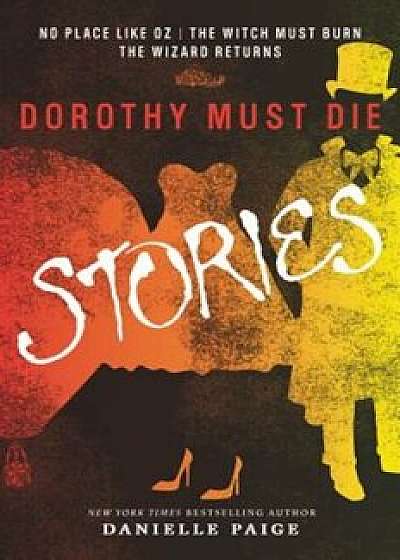 Dorothy Must Die Stories: No Place Like Oz, the Witch Must Burn, the Wizard Returns, Paperback/Danielle Paige