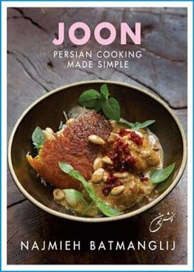 Joon: Persian Cooking Made Simple, Hardcover/Najmieh Batmanglij
