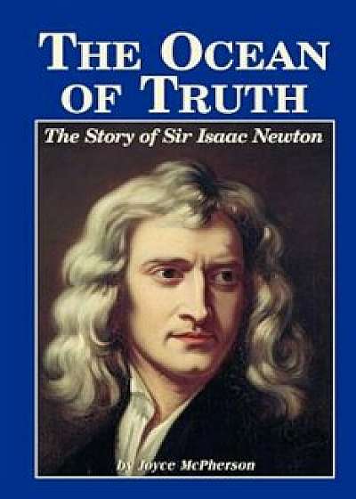 The Ocean of Truth: The Story of Sir Isaac Newton, Paperback/Joyce McPherson