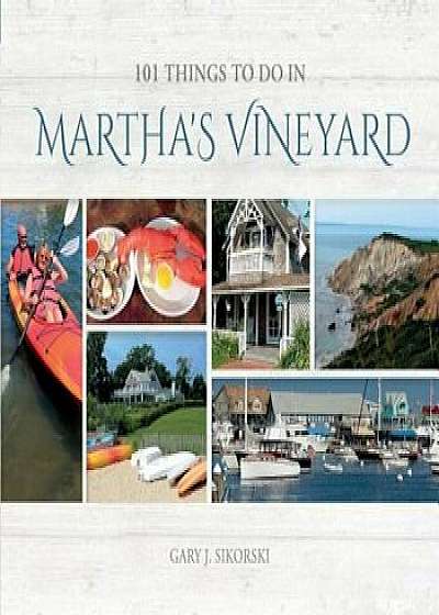 101 Things to Do in Martha's Vineyard, Hardcover/Gary J. Sikorski
