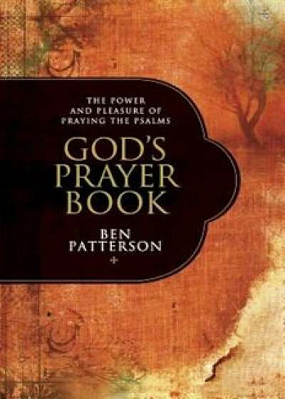 God's Prayer Book: The Power and Pleasure of Praying the Psalms, Paperback/Ben Patterson