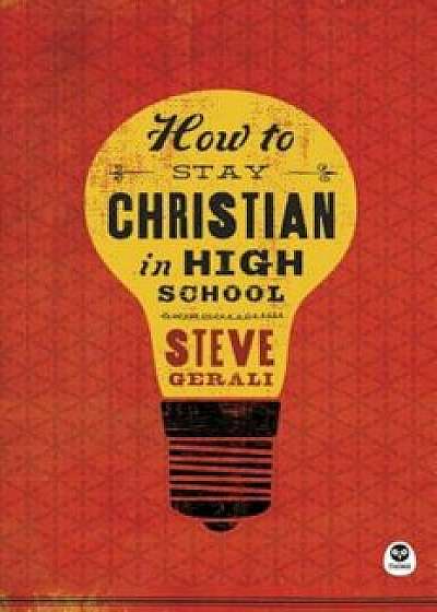 How to Stay Christian in High School, Paperback/Steven Gerali