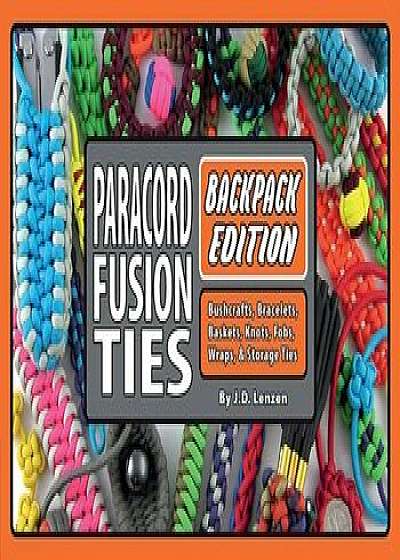 Paracord Fusion Ties--Backpack Edition: Bushcrafts, Bracelets, Baskets, Knots, Fobs, Wraps, & Storage Ties, Paperback/J. D. Lenzen
