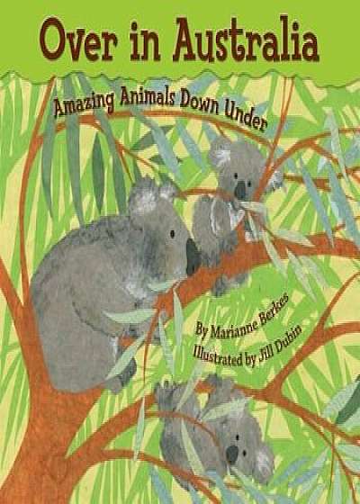 Over in Australia: Amazing Animals Down Under, Paperback/Marianne Berkes