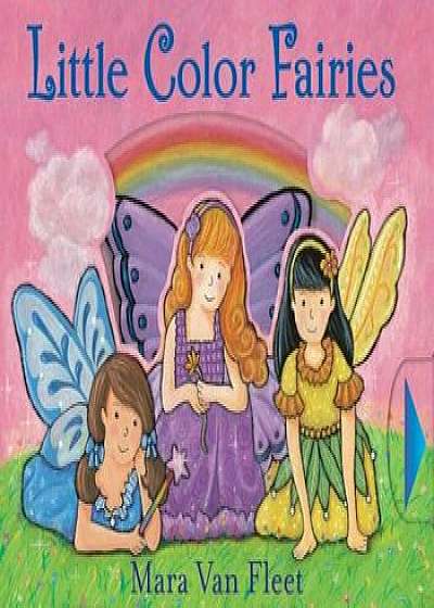 Little Color Fairies, Hardcover/Mara Van Fleet
