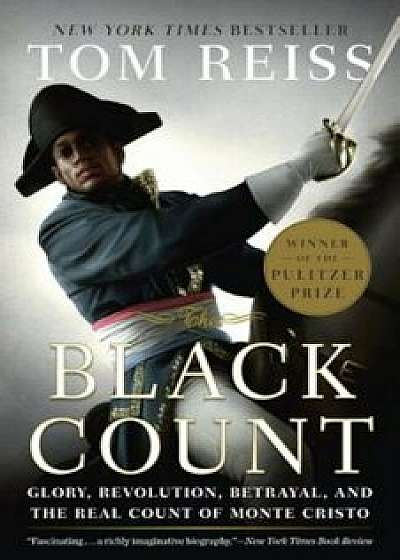 The Black Count: Glory, Revolution, Betrayal, and the Real Count of Monte Cristo, Paperback/Tom Reiss