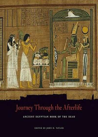 Journey Through the Afterlife: Ancient Egyptian Book of the Dead, Paperback/John H. Taylor
