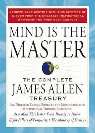 Mind Is the Master: The Complete James Allen Treasury, Paperback/James Allen