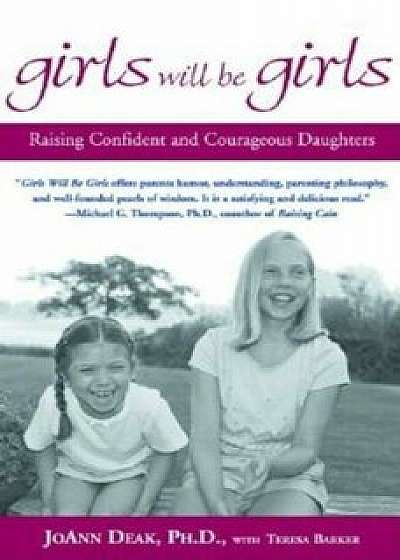 Girls Will Be Girls: Raising Confident and Courageous Daughters, Paperback/Joann Deak