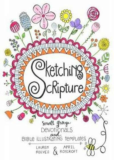 Sketching Scripture: Small Group Devotionals and Bible Illustrating Templates, Paperback/Lauren Reeves