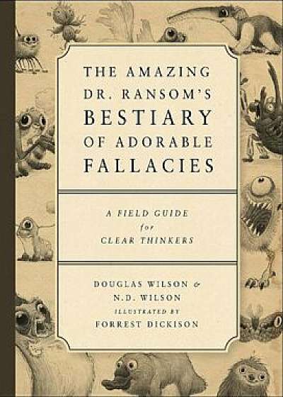 The Amazing Dr. Ransom's Bestiary of Adorable Fallacies, Paperback/Douglas J. Wilson