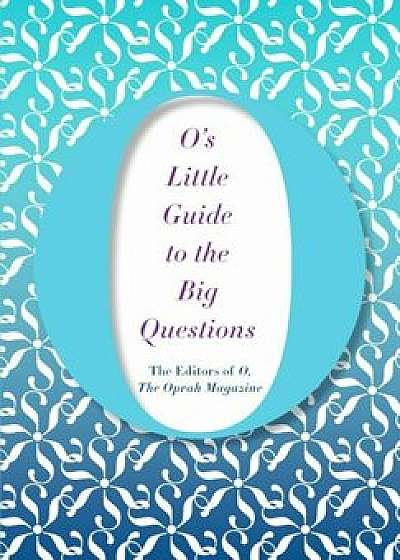 O's Little Guide to the Big Questions, Hardcover/O. the Oprah Magazine
