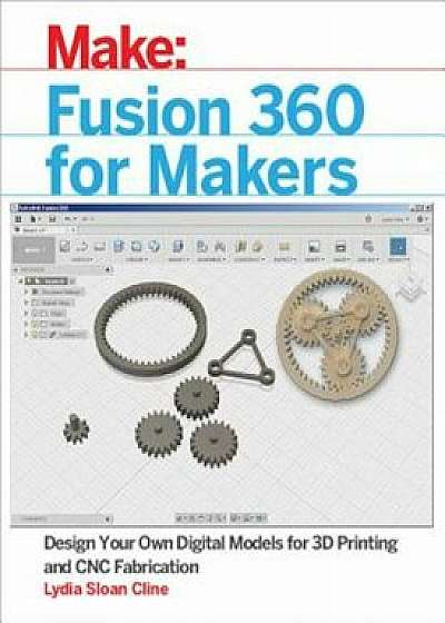 Fusion 360 for Makers: Design Your Own Digital Models for 3D Printing and Cnc Fabrication, Paperback/Lydia Sloan Cline