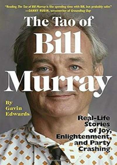 The Tao of Bill Murray: Real-Life Stories of Joy, Enlightenment, and Party Crashing, Paperback/Gavin Edwards