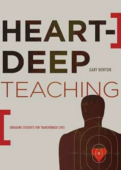 Heart-Deep Teaching: Engaging Students for Transformed Lives, Paperback/Gary C. Newton